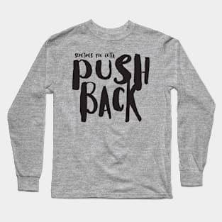 Sometimes You Gotta Push Back Long Sleeve T-Shirt